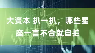 大资本 扒一扒，哪些星座一言不合就自拍